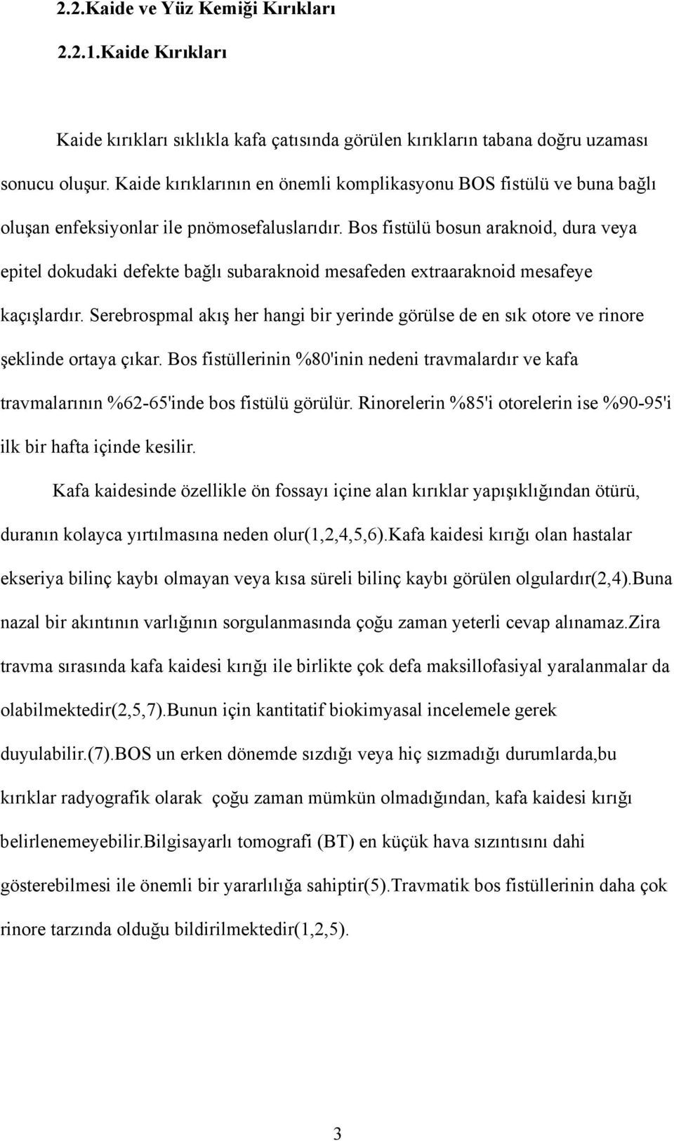 Bos fistülü bosun araknoid, dura veya epitel dokudaki defekte bağlı subaraknoid mesafeden extraaraknoid mesafeye kaçışlardır.