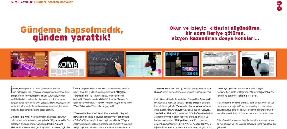 Zengin içerikli televizyon programları, kurumsal yayınlar ve dijital iletişim platformları ile medyada çok konuşulan, ağızdan ağıza dolaşan gündem yarattık.