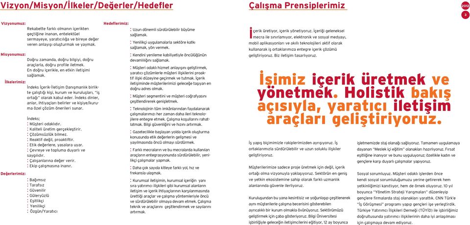 İlkelerimiz: İndeks İçerik-İletişim Danışmanlık birlikte çalıştığı kişi, kurum ve kuruluşları, iş ortağı olarak kabul eder.