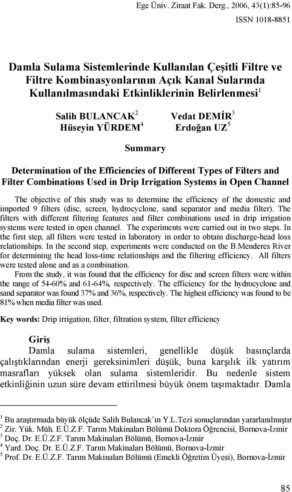 2 Vedat DEMİR 3 Hüseyin YÜRDEM 4 Erdoğan UZ 5 Summary Determination of the Efficiencies of Different Types of Filters and Filter Combinations Used in Drip Irrigation Systems in Open Channel The