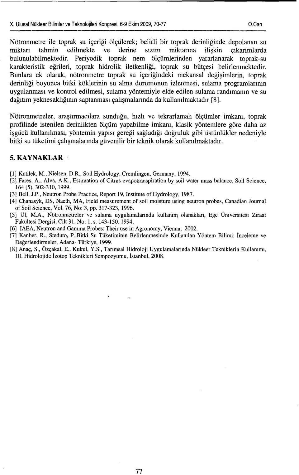 Bunlara ek olarak, nötronmetre toprak su içeriğindeki mekansal değişimlerin, toprak derinliği boyunca bitki köklerinin su alma durumunun izlenmesi, sulama programlarının uygulanması ve kontrol