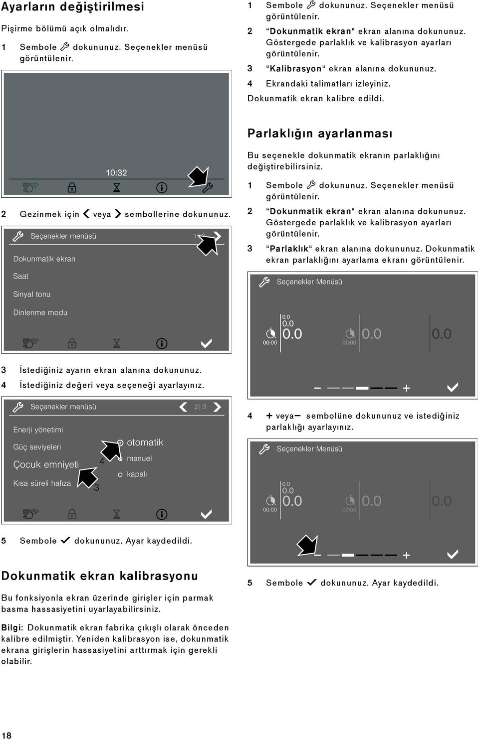 Parlaklığın ayarlanması Bu seçenekle dokunmatik ekranın parlaklığını değiştirebilirsiniz. 1 Sembole t dokununuz. Seçenekler menüsü görüntülenir. 2 Dokunmatik ekran ekran alanına dokununuz.