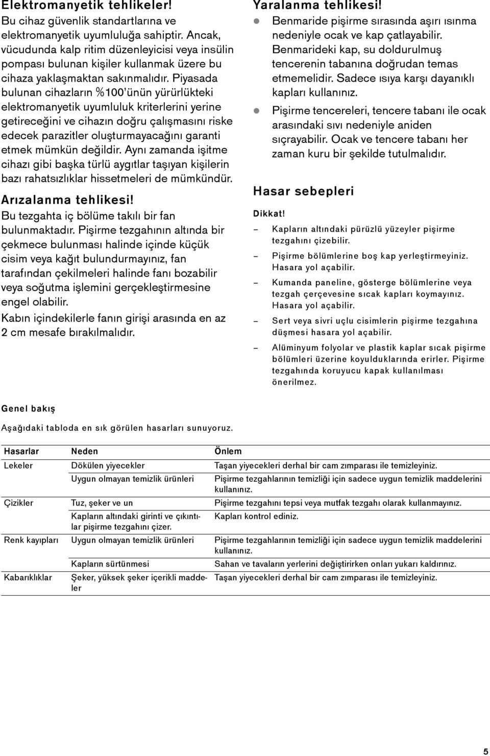 Piyasada bulunan cihazların %100 ünün yürürlükteki elektromanyetik uyumluluk kriterlerini yerine getireceğini ve cihazın doğru çalışmasını riske edecek parazitler oluşturmayacağını garanti etmek