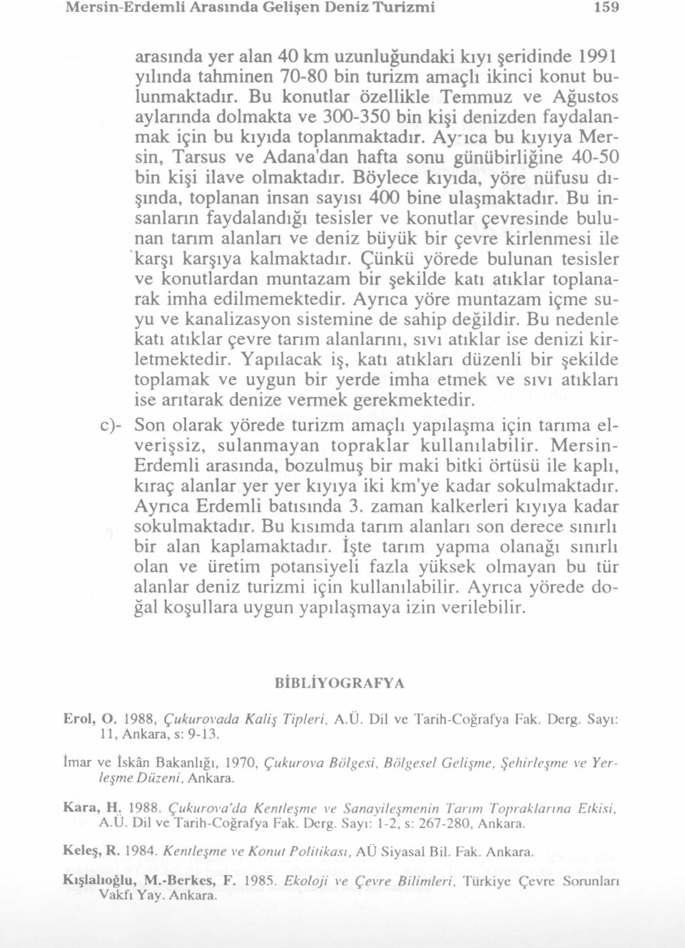 A y'ica bu kıyıya M ersin, Tarsus ve Adana'dan hafta sonu günübirliğine 40-50 bin kişi ilave olm aktadır. Böylece kıyıda, yöre nüfusu dışında, toplanan insan sayısı 400 bine ulaşm aktadır.