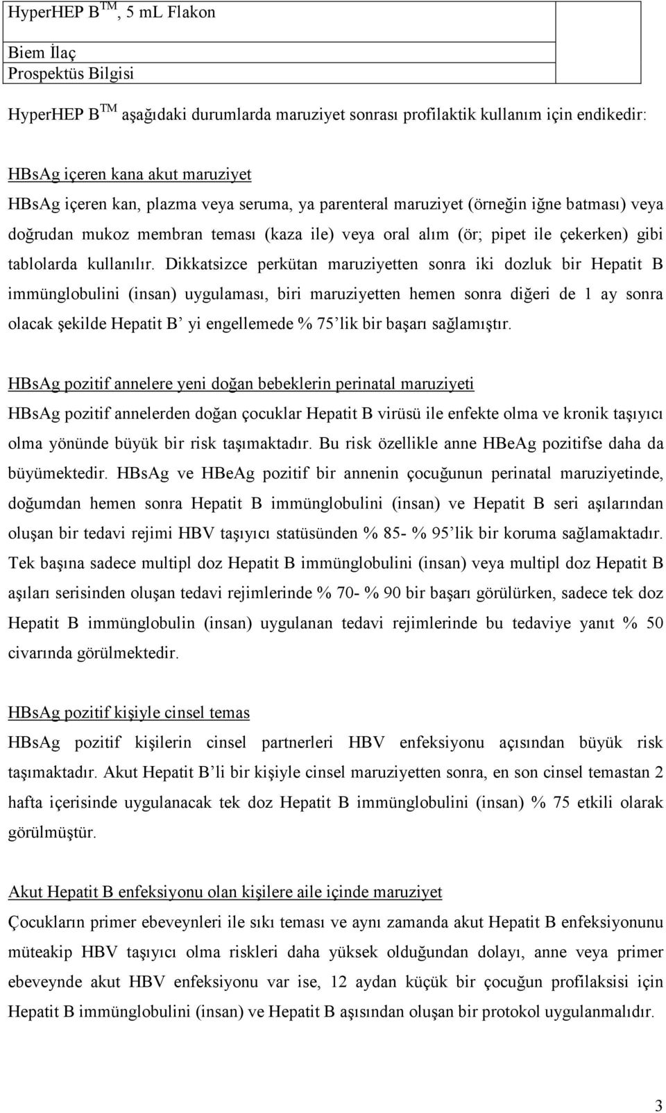 Dikkatsizce perkütan maruziyetten sonra iki dozluk bir Hepatit B immünglobulini (insan) uygulaması, biri maruziyetten hemen sonra diğeri de 1 ay sonra olacak şekilde Hepatit B yi engellemede % 75 lik