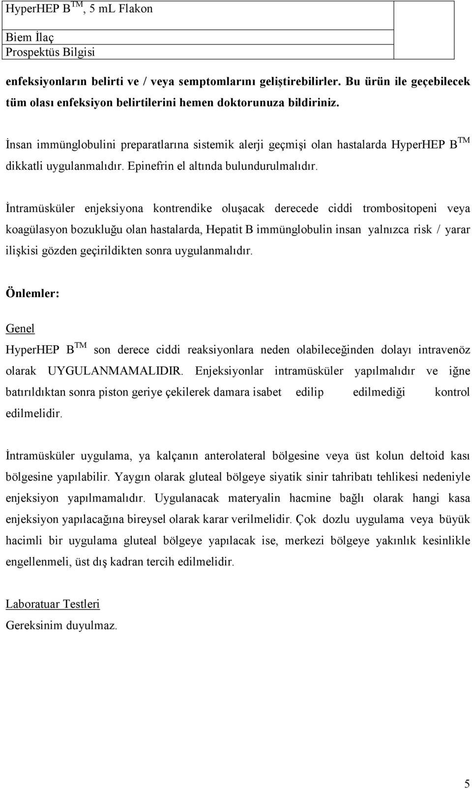 Đntramüsküler enjeksiyona kontrendike oluşacak derecede ciddi trombositopeni veya koagülasyon bozukluğu olan hastalarda, Hepatit B immünglobulin insan yalnızca risk / yarar ilişkisi gözden