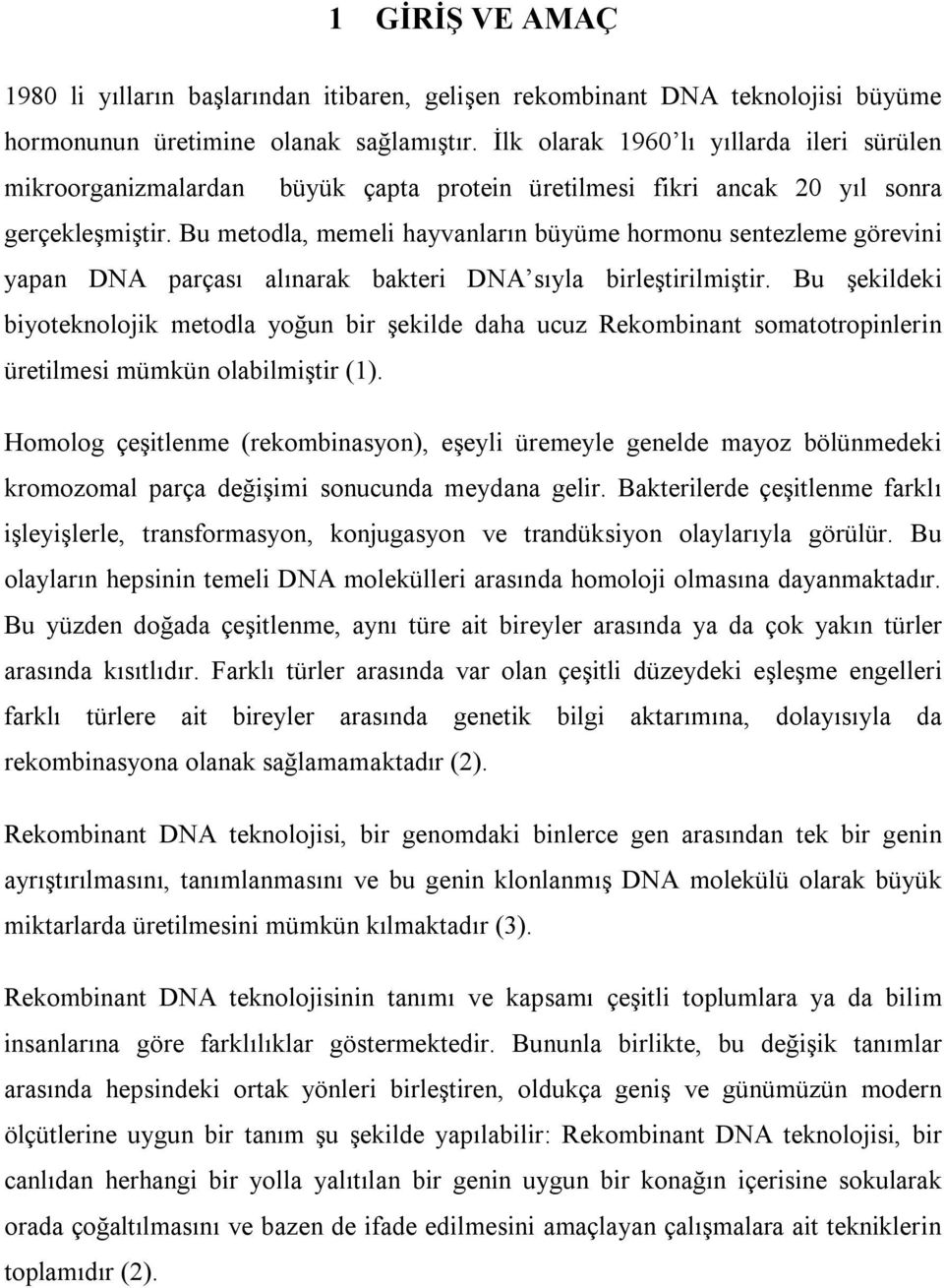 Bu metodla, memeli hayvanların büyüme hormonu sentezleme görevini yapan DNA parçası alınarak bakteri DNA sıyla birleştirilmiştir.