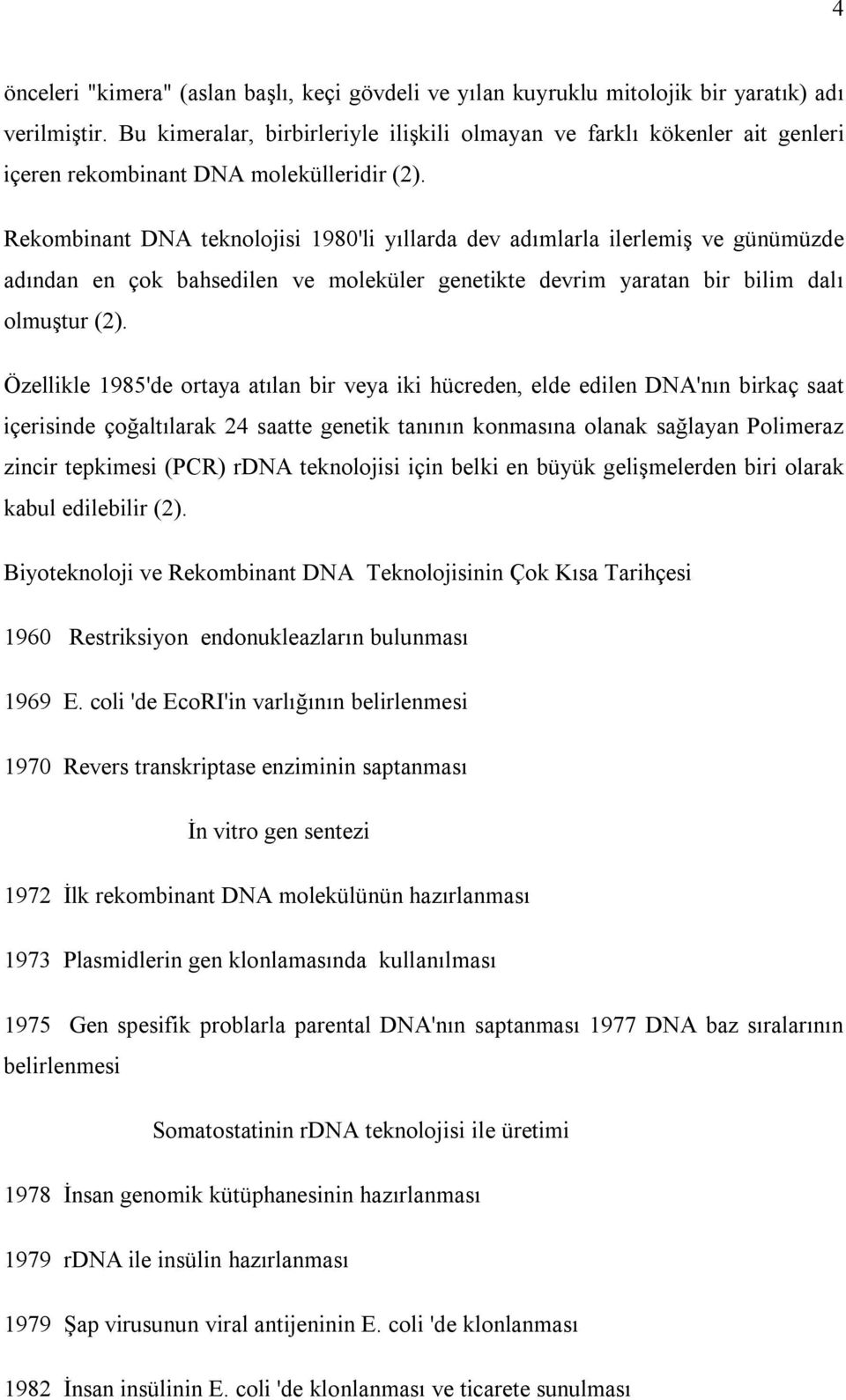 Rekombinant DNA teknolojisi 1980'li yıllarda dev adımlarla ilerlemiş ve günümüzde adından en çok bahsedilen ve moleküler genetikte devrim yaratan bir bilim dalı olmuştur (2).