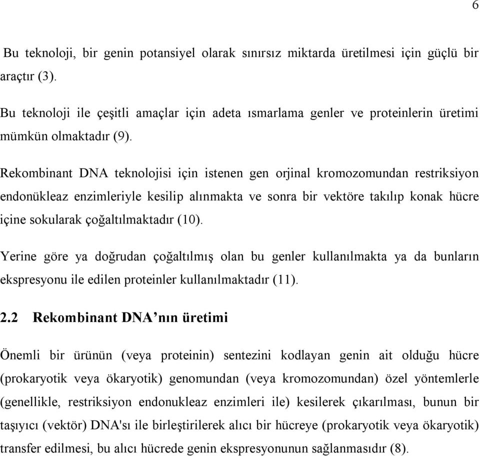 Rekombinant DNA teknolojisi için istenen gen orjinal kromozomundan restriksiyon endonükleaz enzimleriyle kesilip alınmakta ve sonra bir vektöre takılıp konak hücre içine sokularak çoğaltılmaktadır