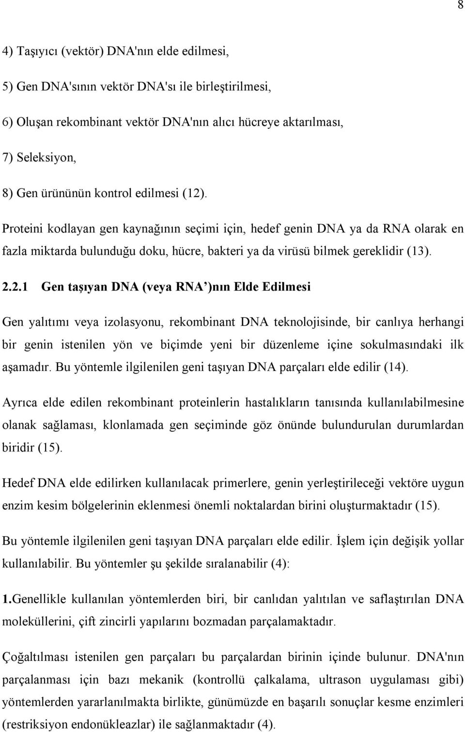 . Proteini kodlayan gen kaynağının seçimi için, hedef genin DNA ya da RNA olarak en fazla miktarda bulunduğu doku, hücre, bakteri ya da virüsü bilmek gereklidir (13). 2.