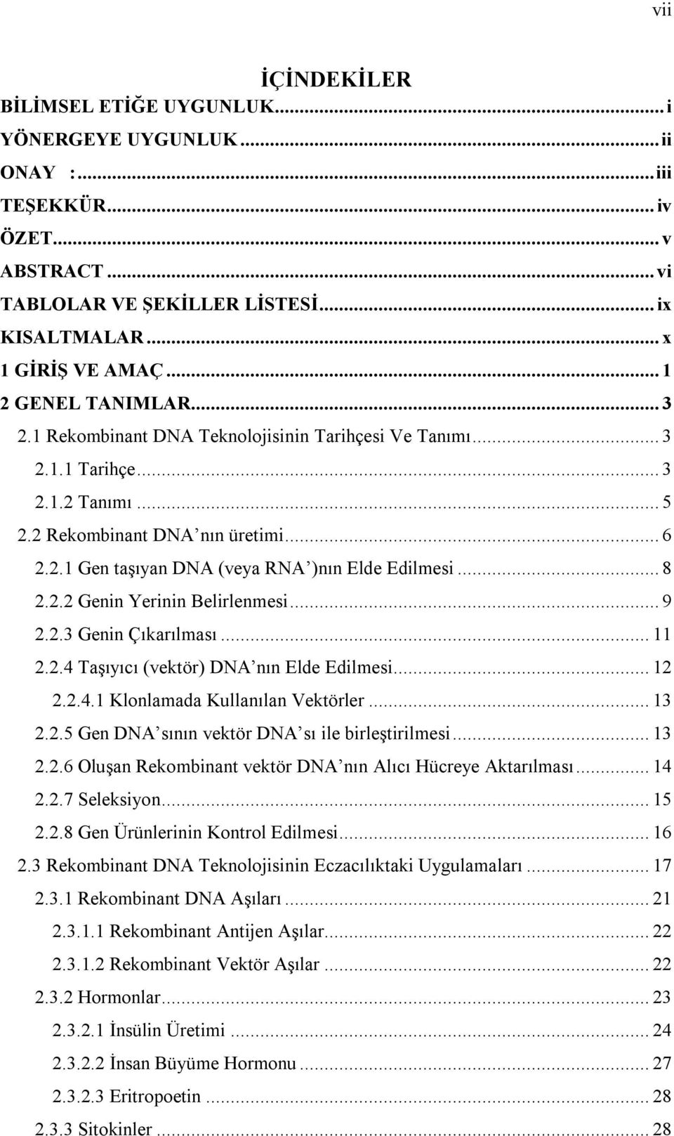 .. 8 2.2.2 Genin Yerinin Belirlenmesi... 9 2.2.3 Genin Çıkarılması... 11 2.2.4 Taşıyıcı (vektör) DNA nın Elde Edilmesi... 12 2.2.4.1 Klonlamada Kullanılan Vektörler... 13 2.2.5 Gen DNA sının vektör DNA sı ile birleştirilmesi.