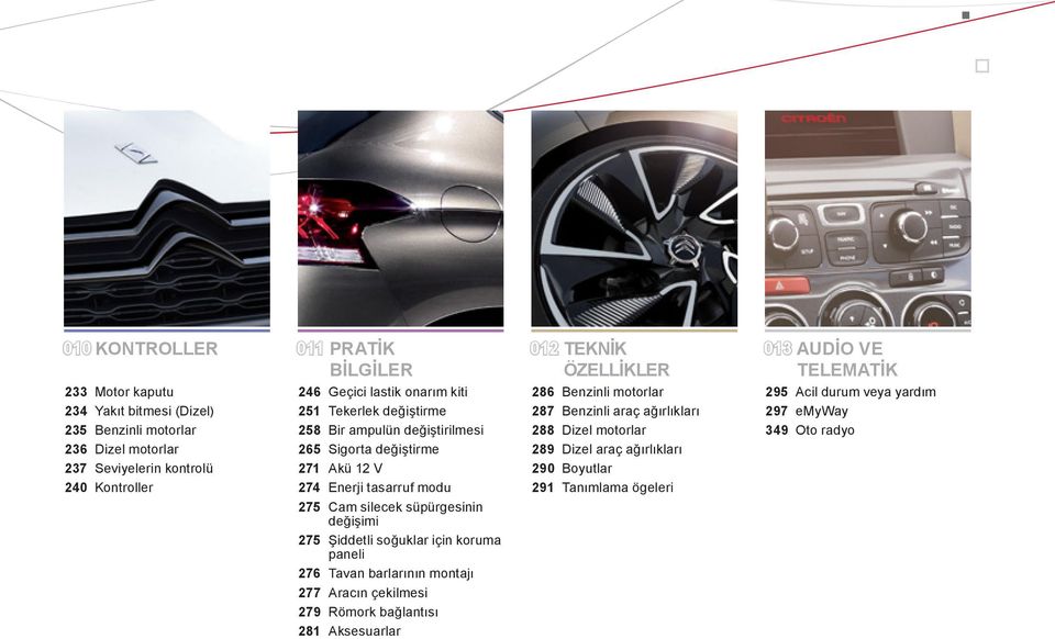 275 Şiddetli soğuklar için koruma paneli 276 Tavan barlarının montajı 277 Aracın çekilmesi 279 Römork bağlantısı 281 Aksesuarlar 012 TEKNİK 013 AUDİO VE ÖZELLİKLER TELEMATİK