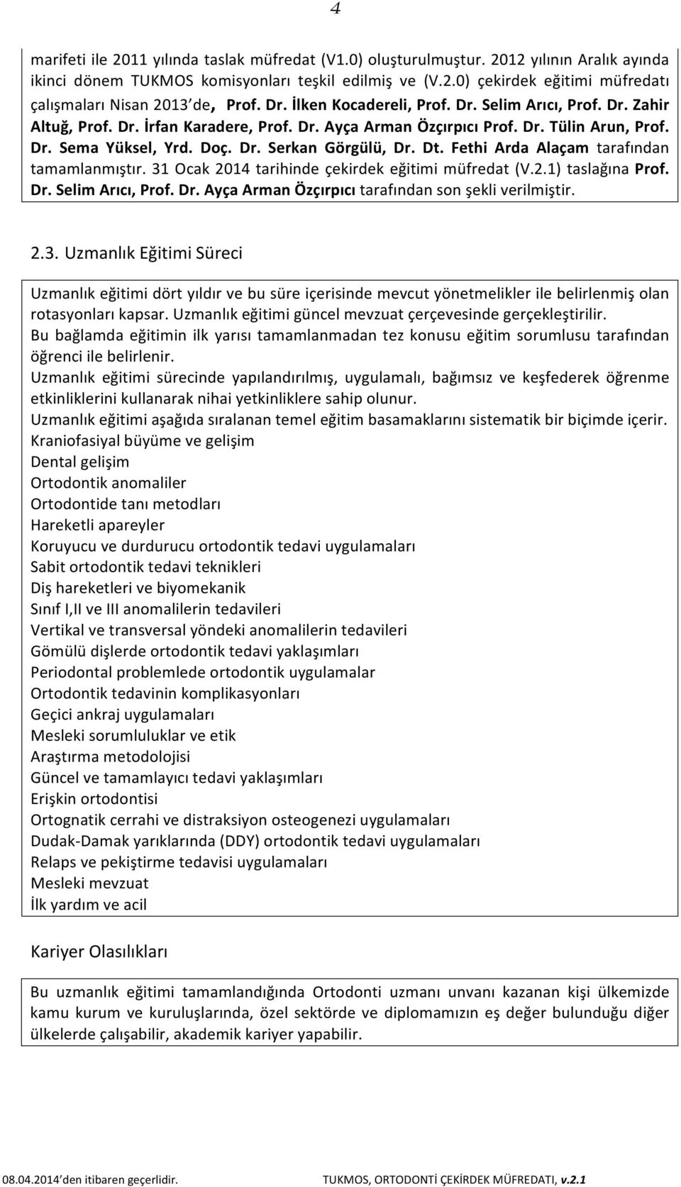 Dt. Fethi Arda Alaçam tarafından tamamlanmıştır. 31 Ocak 2014 tarihinde çekirdek eğitimi müfredat (V.2.1) taslağına Prof. Dr. Selim Arıcı, Prof. Dr. Ayça Arman Özçırpıcı tarafından son şekli verilmiştir.