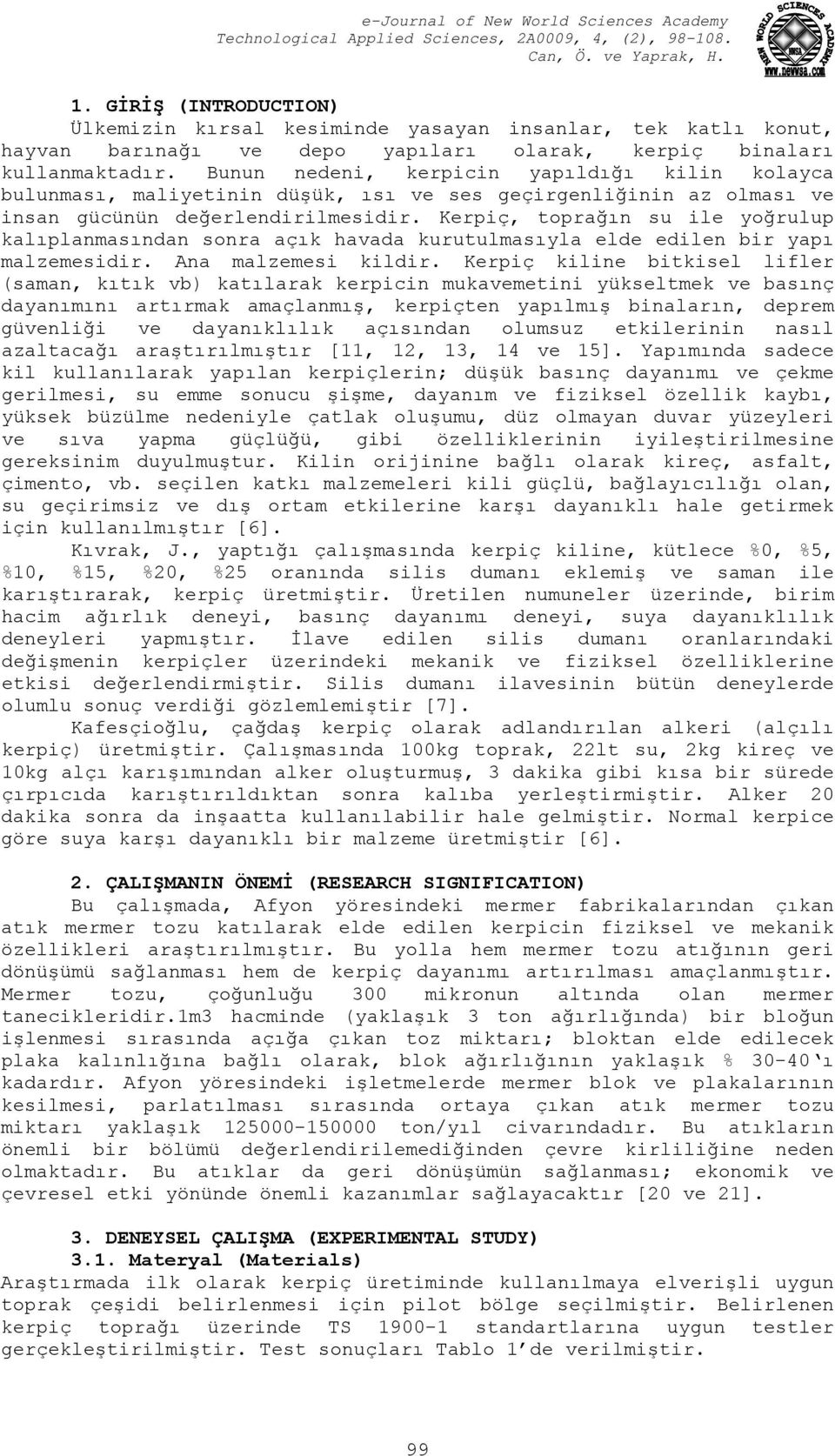 Kerpiç, toprağın su ile yoğrulup kalıplanmasından sonra açık havada kurutulmasıyla elde edilen bir yapı malzemesidir. Ana malzemesi kildir.