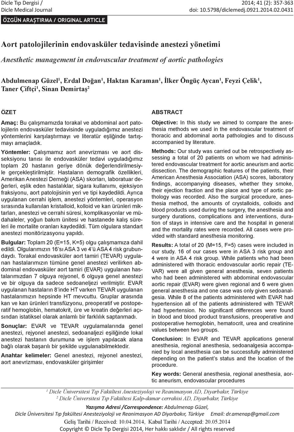 Doğan 1, Haktan Karaman 1, İlker Öngüç Aycan 1, Feyzi Çelik 1, Taner Çiftçi 1, Sinan Demirtaş 2 ÖZET Amaç: Bu çalışmamızda torakal ve abdominal aort patolojilerin endovasküler tedavisinde