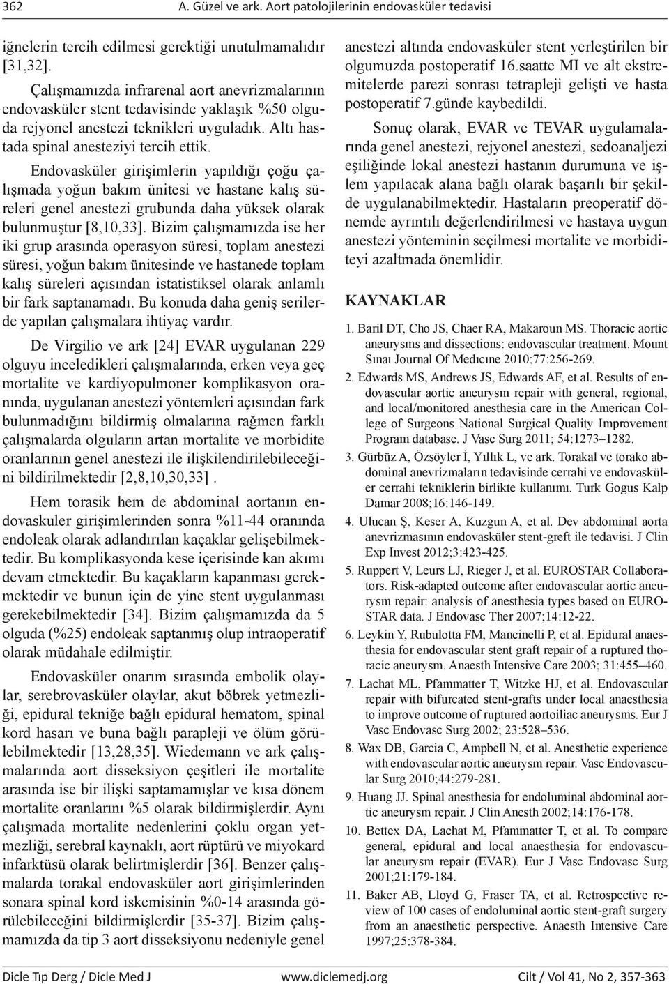 Endovasküler girişimlerin yapıldığı çoğu çalışmada yoğun bakım ünitesi ve hastane kalış süreleri genel anestezi grubunda daha yüksek olarak bulunmuştur [8,10,33].