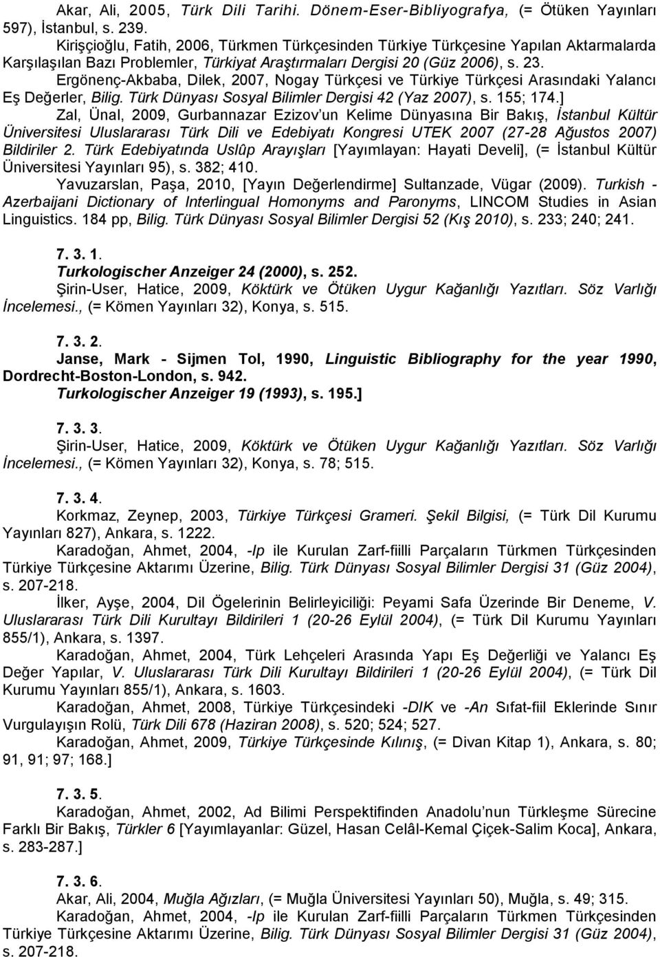 Ergönenç-Akbaba, Dilek, 2007, Nogay Türkçesi ve Türkiye Türkçesi Arasındaki Yalancı Eş Değerler, Bilig. Türk Dünyası Sosyal Bilimler Dergisi 42 (Yaz 2007), s. 155; 174.