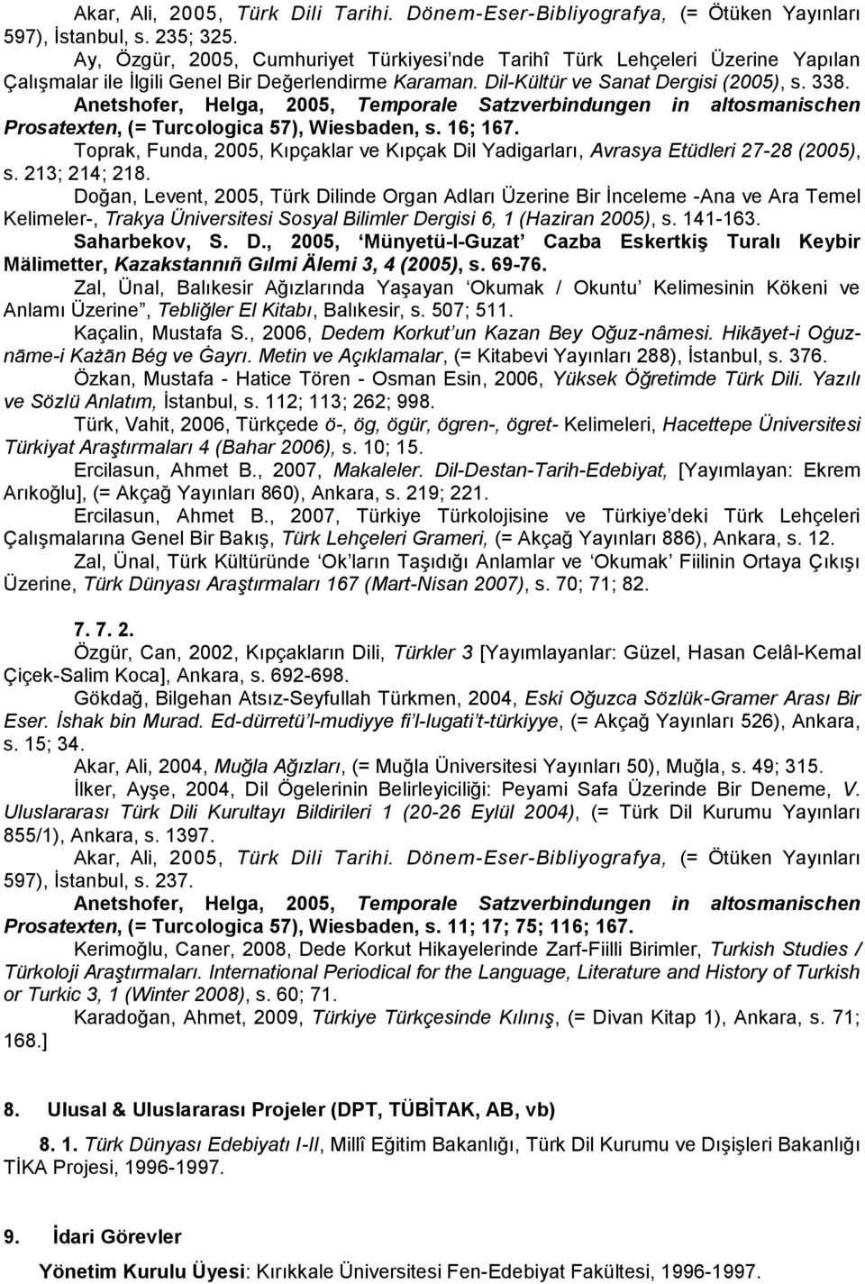 Anetshofer, Helga, 2005, Temporale Satzverbindungen in altosmanischen Prosatexten, (= Turcologica 57), Wiesbaden, s. 16; 167.