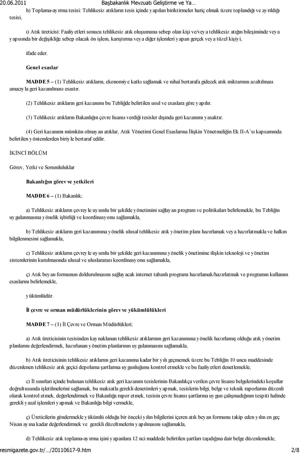 Genel esaslar MADDE 5 (1) Tehlikesiz atıkların, ekonomiye katkı sağlamak ve nihaî bertarafa gidecek atık miktarının azaltılması amacıyla geri kazanılması esastır.