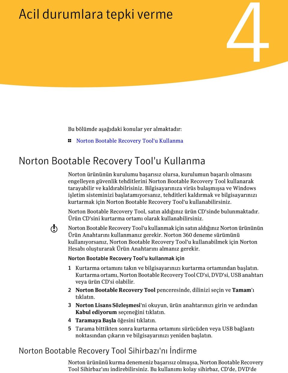 Bilgisayarınıza virüs bulaşmışsa ve Windows işletim sisteminizi başlatamıyorsanız, tehditleri kaldırmak ve bilgisayarınızı kurtarmak için Norton Bootable Recovery Tool'u kullanabilirsiniz.