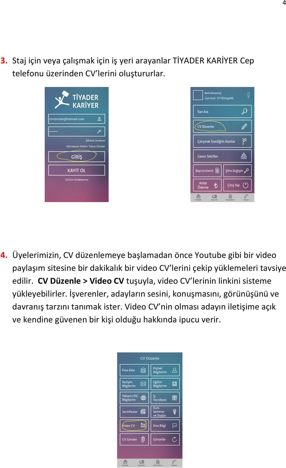 yüklemeleri tavsiye edilir. CV Düzenle > Video CV tuşuyla, video CV lerinin linkini sisteme yükleyebilirler.