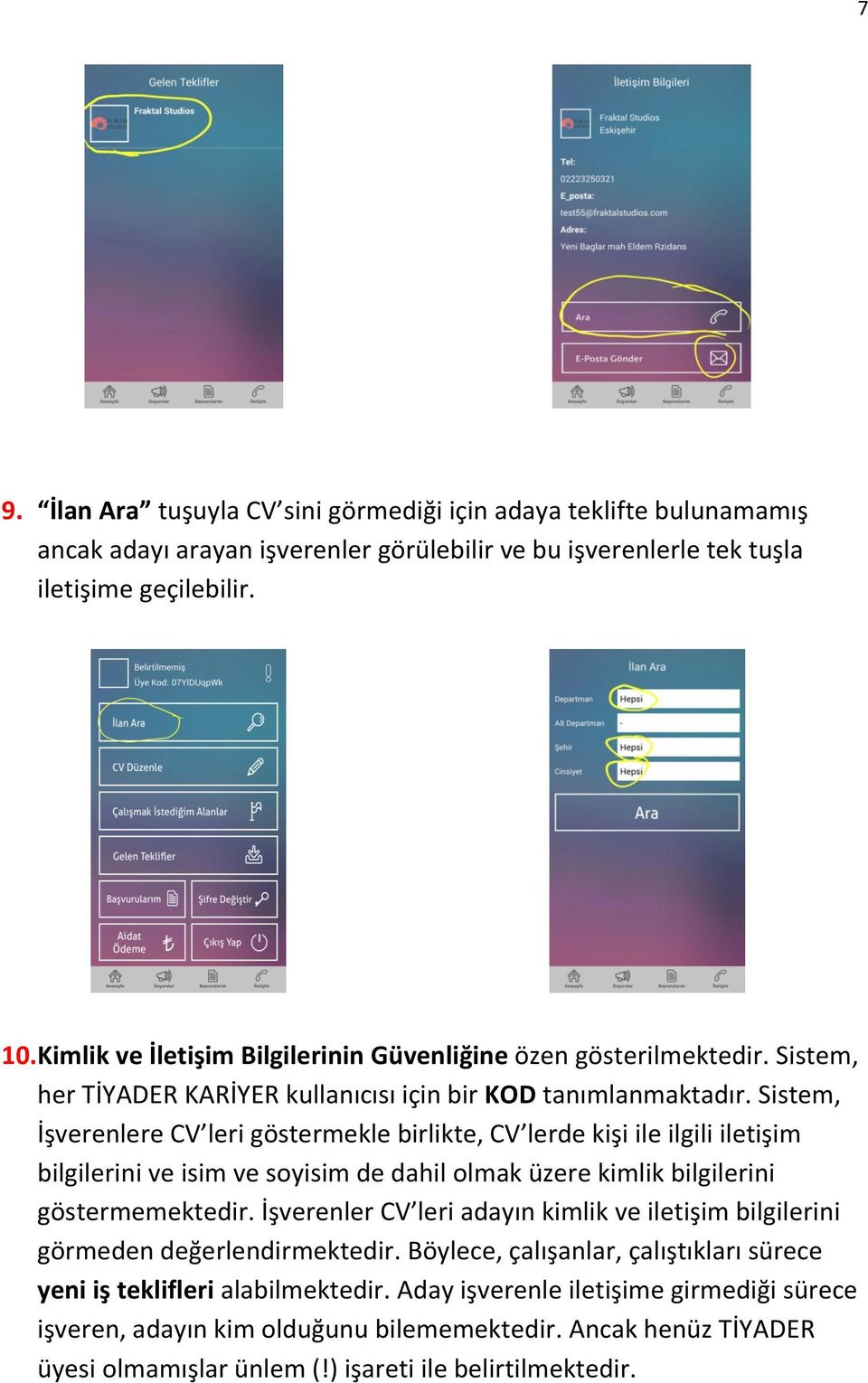 Sistem, İşverenlere CV leri göstermekle birlikte, CV lerde kişi ile ilgili iletişim bilgilerini ve isim ve soyisim de dahil olmak üzere kimlik bilgilerini göstermemektedir.