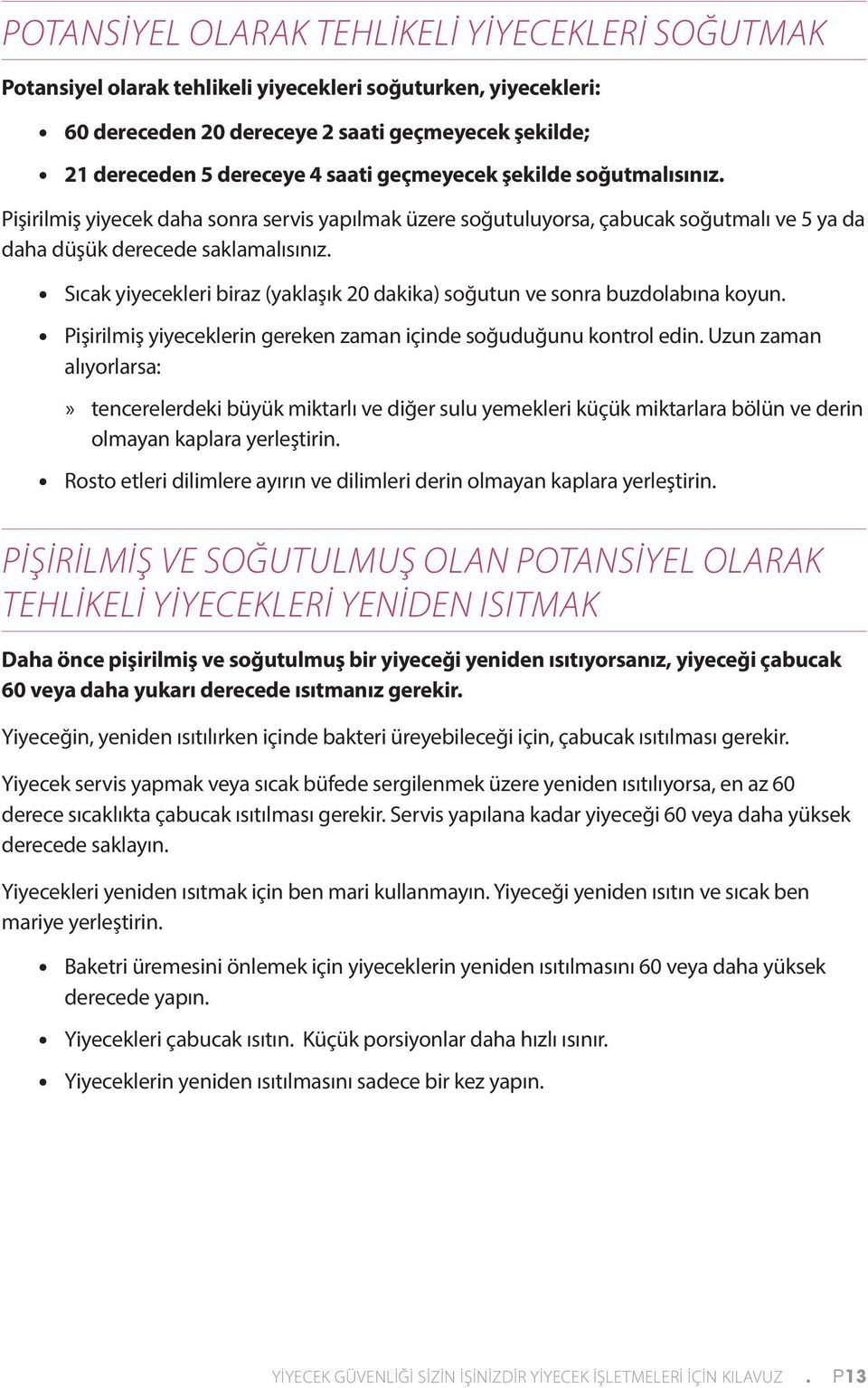 Sıcak yiyecekleri biraz (yaklaşık 20 dakika) soğutun ve sonra buzdolabına koyun. Pişirilmiş yiyeceklerin gereken zaman içinde soğuduğunu kontrol edin.