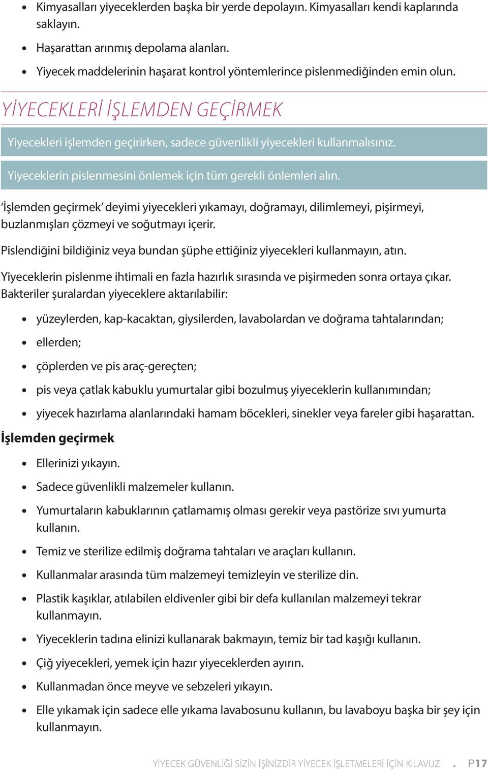 Yiyeceklerin pislenmesini önlemek için tüm gerekli önlemleri alın. I şlemden geçirmek deyimi yiyecekleri yıkamayı, doğramayı, dilimlemeyi, pişirmeyi, buzlanmışları çözmeyi ve soğutmayı içerir.