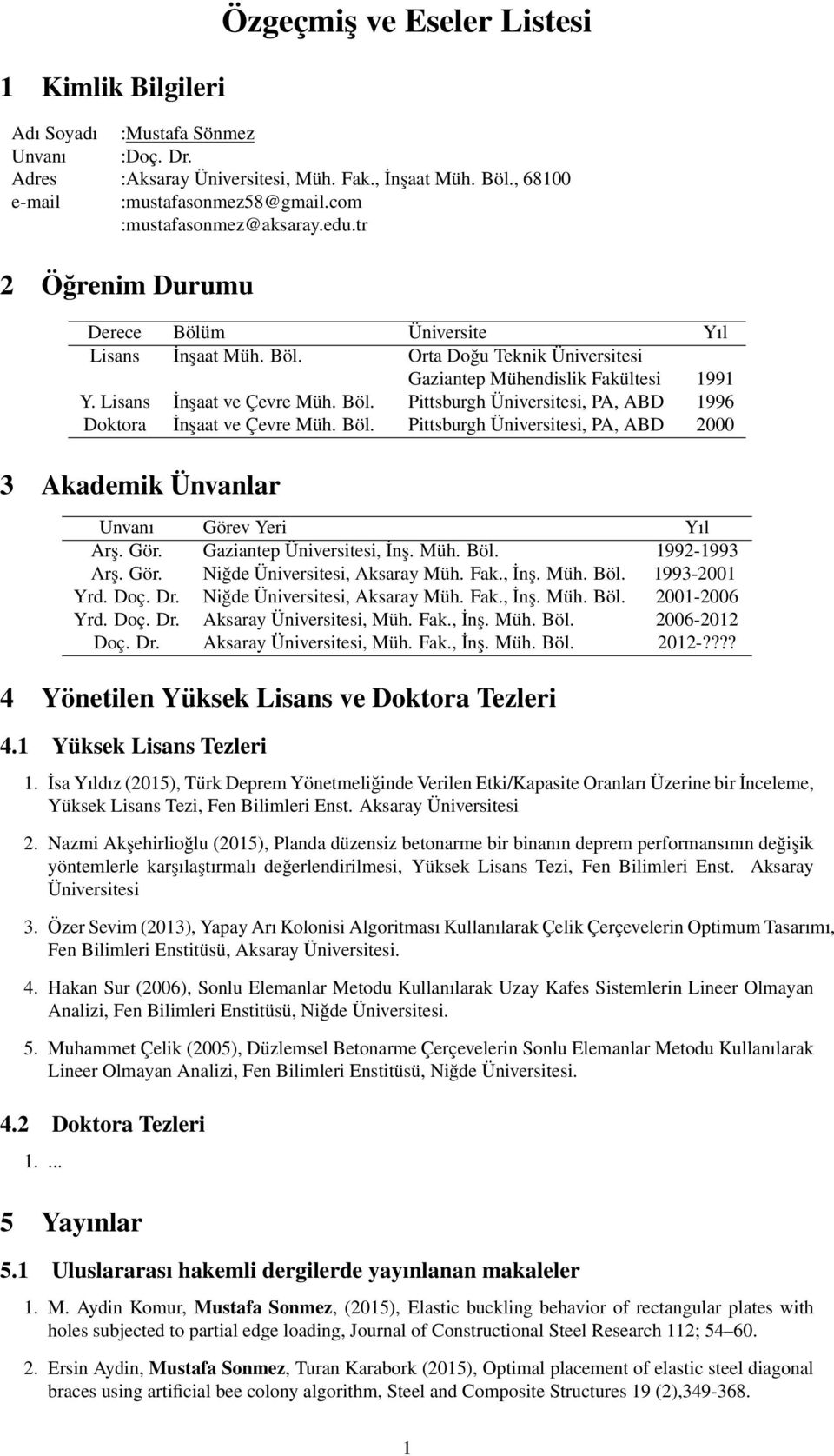 Böl. Pittsburgh Üniversitesi, PA, ABD 1996 Doktora İnşaat ve Çevre Müh. Böl. Pittsburgh Üniversitesi, PA, ABD 2000 3 Akademik Ünvanlar Unvanı Görev Yeri Yıl Arş. Gör. Gaziantep Üniversitesi, İnş. Müh. Böl. 1992-1993 Arş.