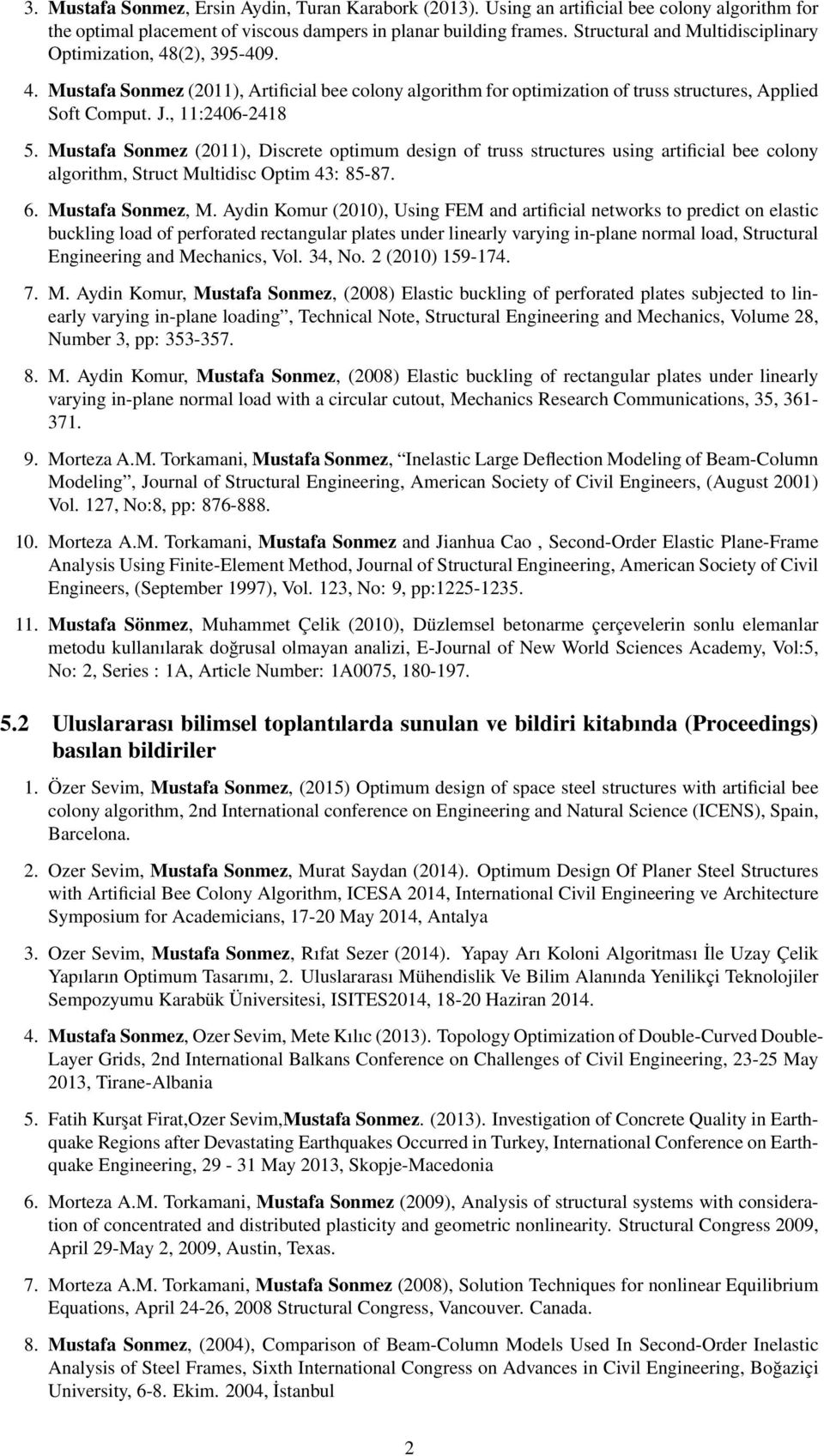 Mustafa Sonmez (2011), Discrete optimum design of truss structures using artificial bee colony algorithm, Struct Multidisc Optim 43: 85-87. 6. Mustafa Sonmez, M.