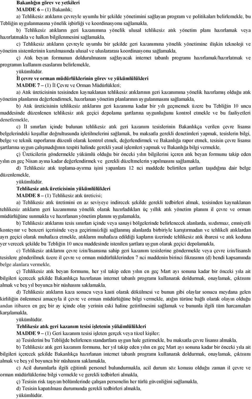 Tehlikesiz atıkların çevreyle uyumlu bir şekilde geri kazanımına yönelik yönetimine ilişkin teknoloji ve yönetim sistemlerinin kurulmasında ulusal ve uluslararası koordinasyonu sağlamakla, ç) Atık