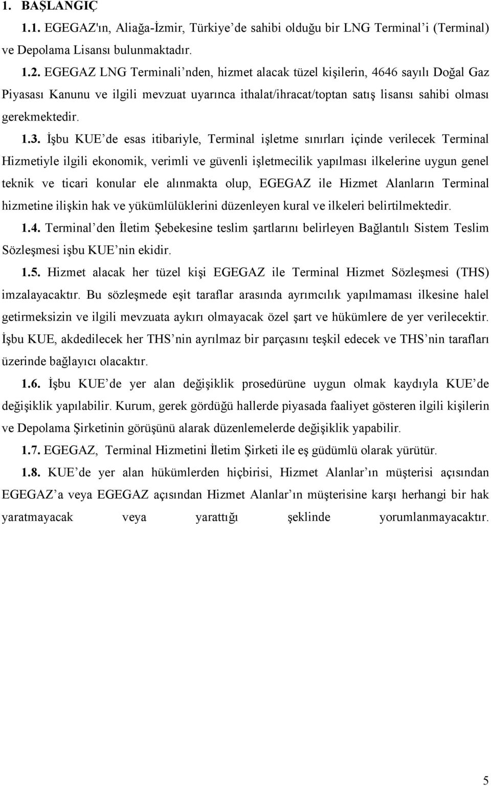 İşbu KUE de esas itibariyle, Terminal işletme sınırları içinde verilecek Terminal Hizmetiyle ilgili ekonomik, verimli ve güvenli işletmecilik yapılması ilkelerine uygun genel teknik ve ticari konular