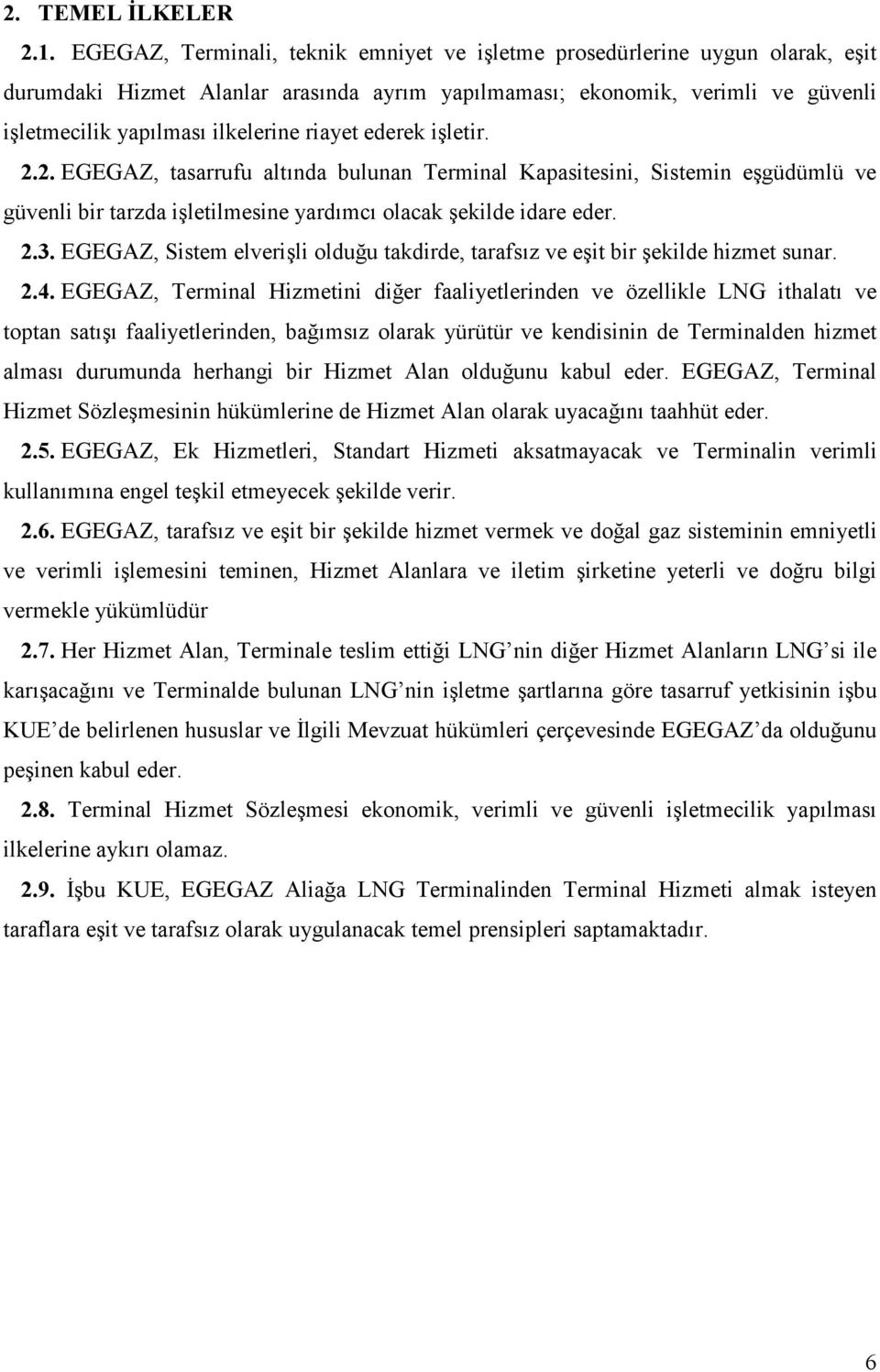 riayet ederek işletir. 2.2. EGEGAZ, tasarrufu altında bulunan Terminal Kapasitesini, Sistemin eşgüdümlü ve güvenli bir tarzda işletilmesine yardımcı olacak şekilde idare eder. 2.3.