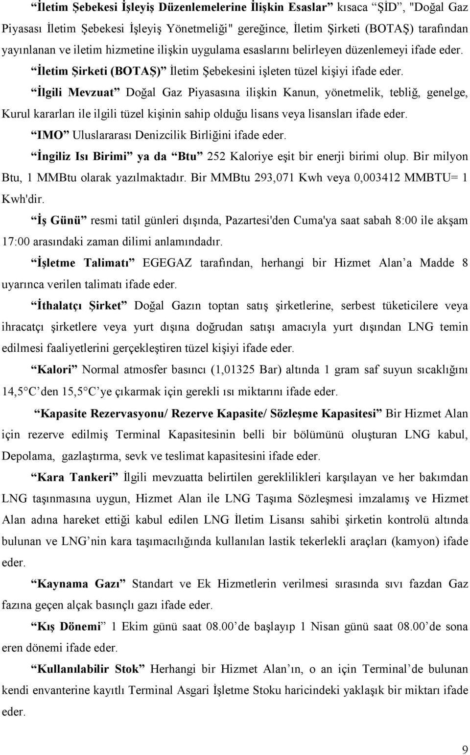 İlgili Mevzuat Doğal Gaz Piyasasına ilişkin Kanun, yönetmelik, tebliğ, genelge, Kurul kararları ile ilgili tüzel kişinin sahip olduğu lisans veya lisansları ifade eder.