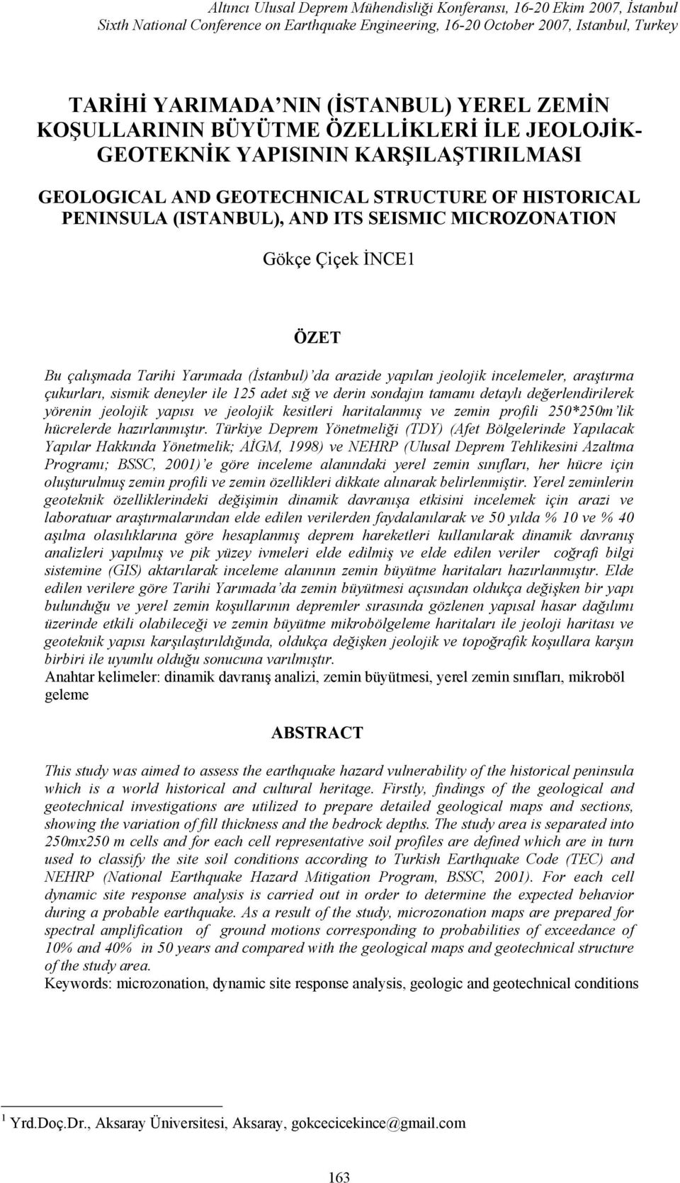 Gökçe Çiçek İNCE1 ÖZET Bu çalışmada Tarihi Yarımada (İstanbul) da arazide yapılan jeolojik incelemeler, araştırma çukurları, sismik deneyler ile 125 adet sığ ve derin sondajın tamamı detaylı