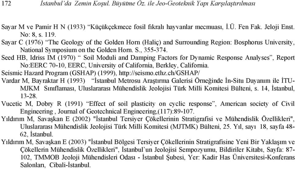 Seed HB, Idriss IM (1970) Soil Moduli and Damping Factors for Dynamic Response Analyses, Report No:EERC 70-10, EERC, University of California, Berkley, California.