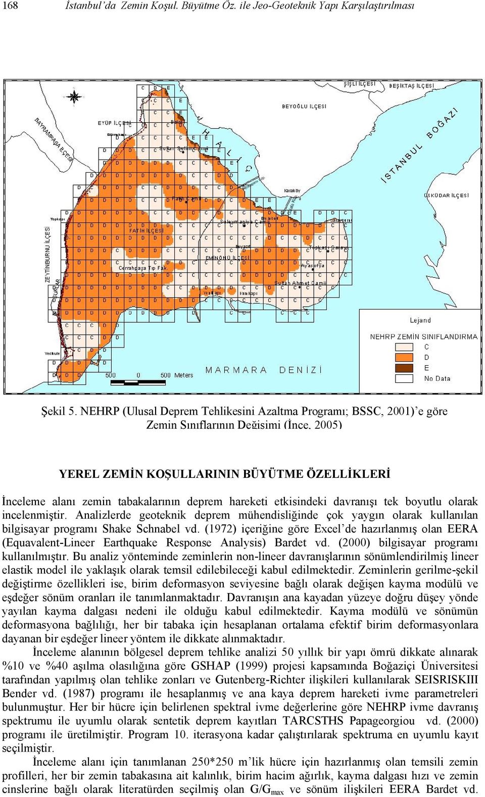 hareketi etkisindeki davranışı tek boyutlu olarak incelenmiştir. Analizlerde geoteknik deprem mühendisliğinde çok yaygın olarak kullanılan bilgisayar programı Shake Schnabel vd.