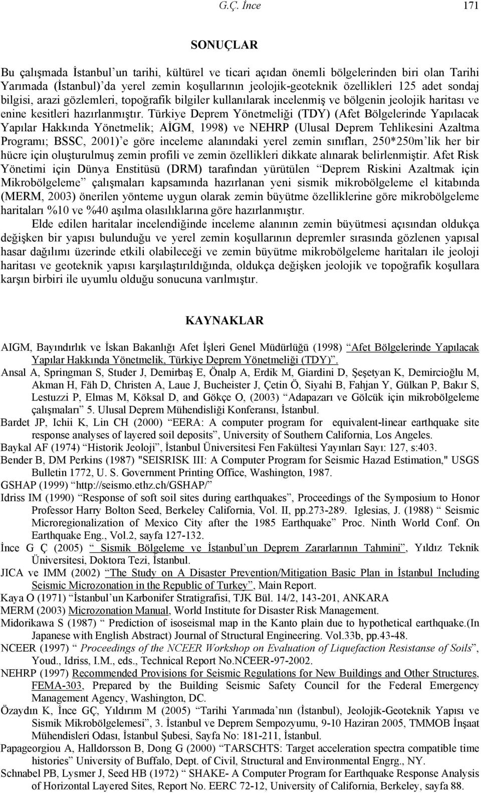 Türkiye Deprem Yönetmeliği (TDY) (Afet Bölgelerinde Yapılacak Yapılar Hakkında Yönetmelik; AİGM, 1998) ve NEHRP (Ulusal Deprem Tehlikesini Azaltma Programı; BSSC, 2001) e göre inceleme alanındaki