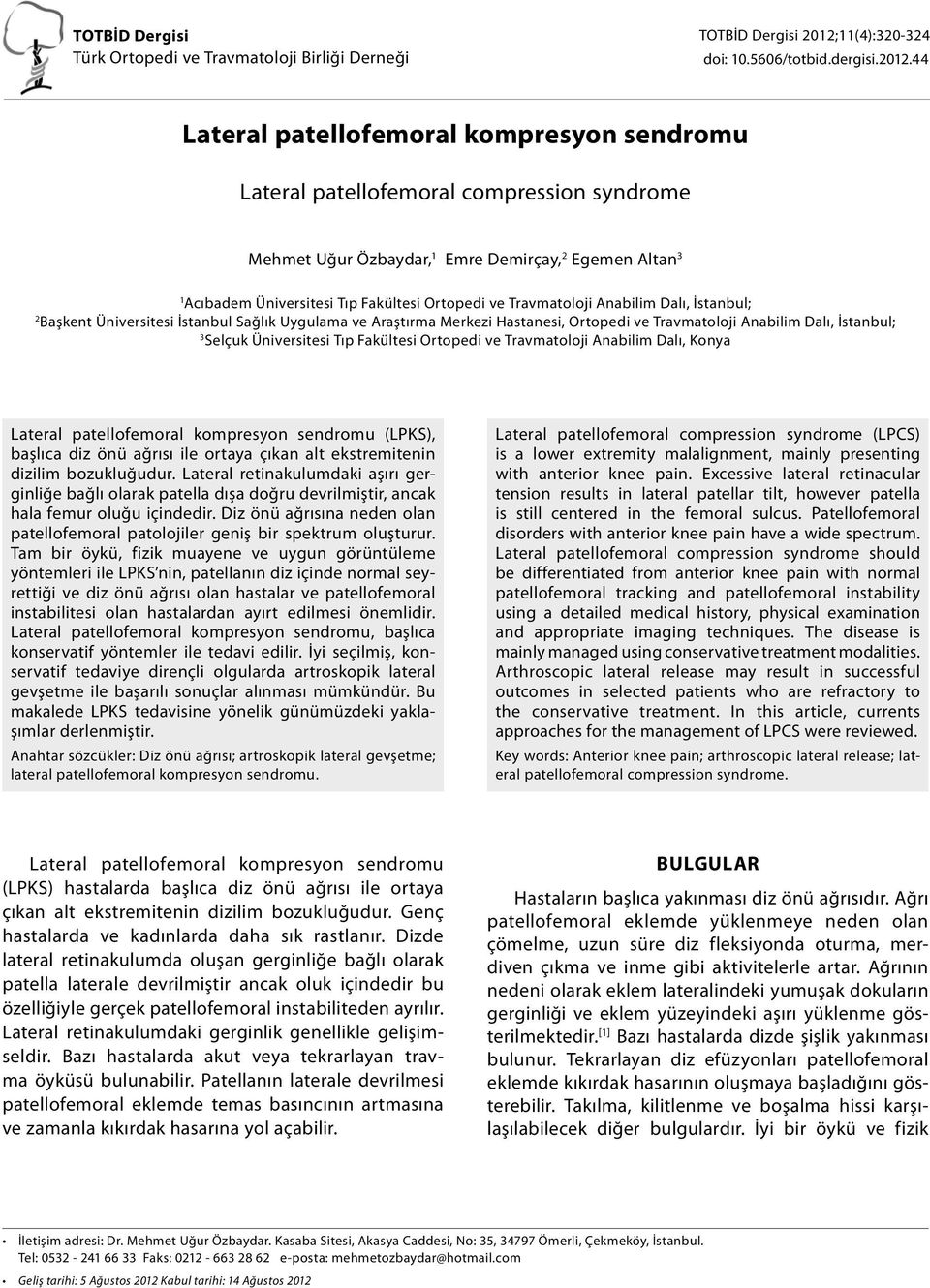 44 Lateral patellofemoral kompresyon sendromu Lateral patellofemoral compression syndrome Mehmet Uğur Özbaydar, 1 Emre Demirçay, 2 Egemen Altan 3 1 Acıbadem Üniversitesi Tıp Fakültesi Ortopedi ve