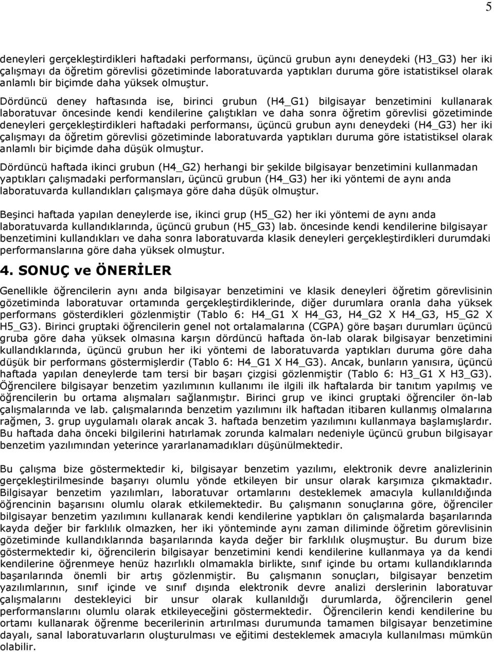 Dördüncü deney haftasında ise, birinci grubun (H4_G1) bilgisayar benzetimini kullanarak laboratuvar öncesinde kendi kendilerine çalıştıkları ve daha sonra öğretim görevlisi gözetiminde deneyleri