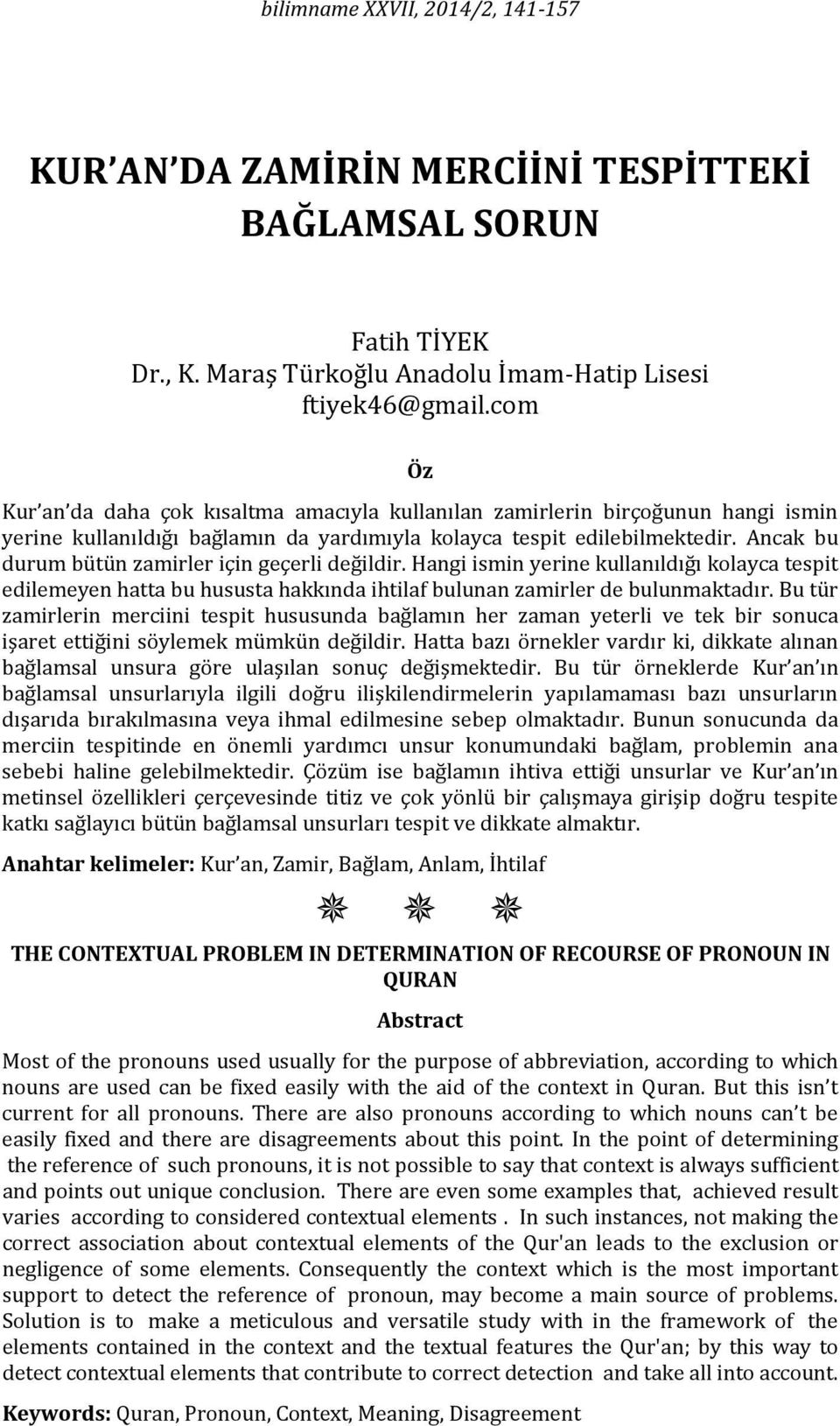 Ancak bu durum bütün zamirler için geçerli değildir. Hangi ismin yerine kullanıldığı kolayca tespit edilemeyen hatta bu hususta hakkında ihtilaf bulunan zamirler de bulunmaktadır.