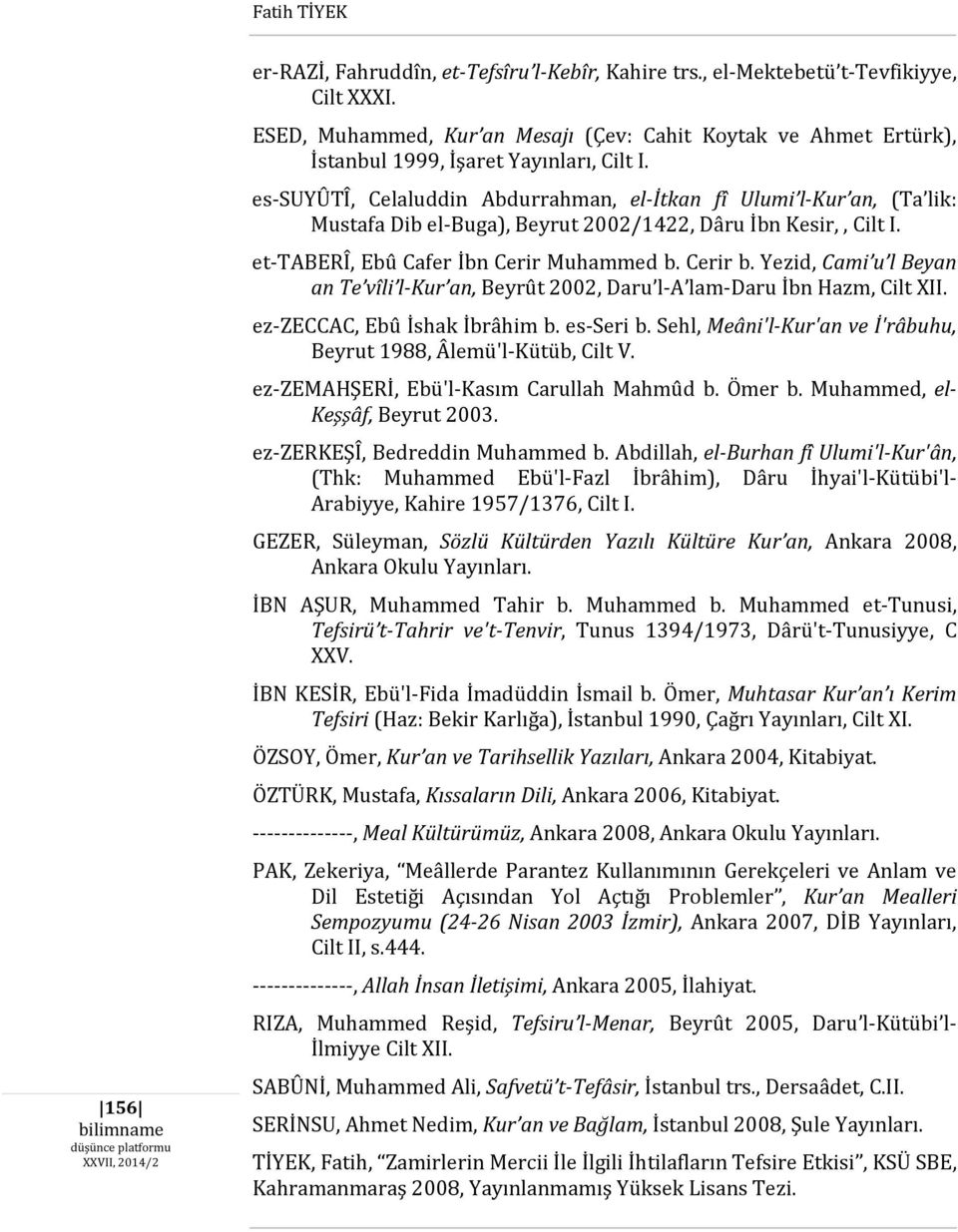 es-suyûtî, Celaluddin Abdurrahman, el-itkan fî Ulumi l-kur an, (Ta lik: Mustafa Dib el-buga), Beyrut 2002/1422, Dâru İbn Kesir,, Cilt I. et-taberî, Ebû Cafer İbn Cerir Muhammed b. Cerir b.