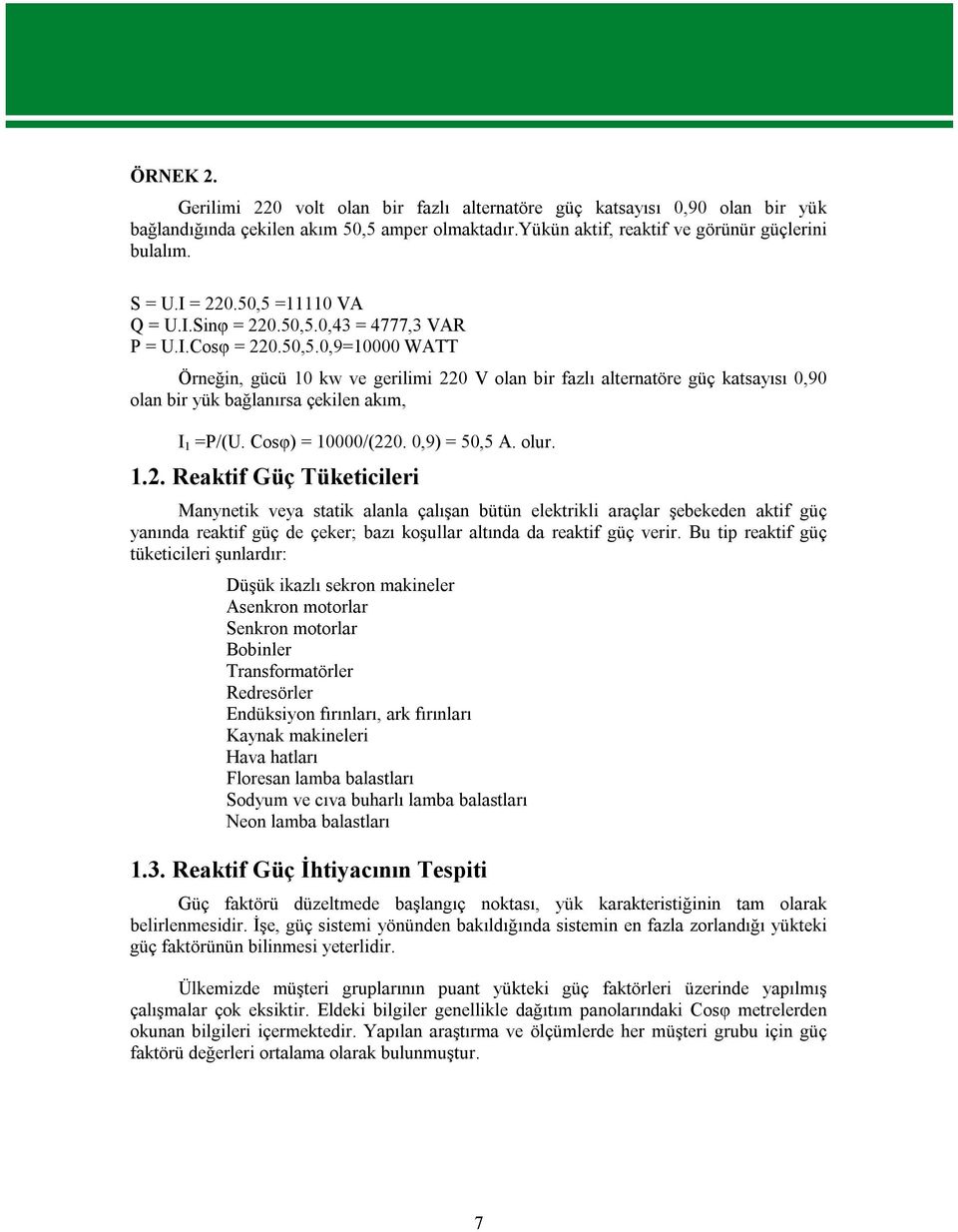 Cosφ) = 10000/(220. 0,9) = 50,5 A. olur. 1.2. Reaktif Güç Tüketicileri Manynetik veya statik alanla çalışan bütün elektrikli araçlar şebekeden aktif güç yanında reaktif güç de çeker; bazı koşullar altında da reaktif güç verir.