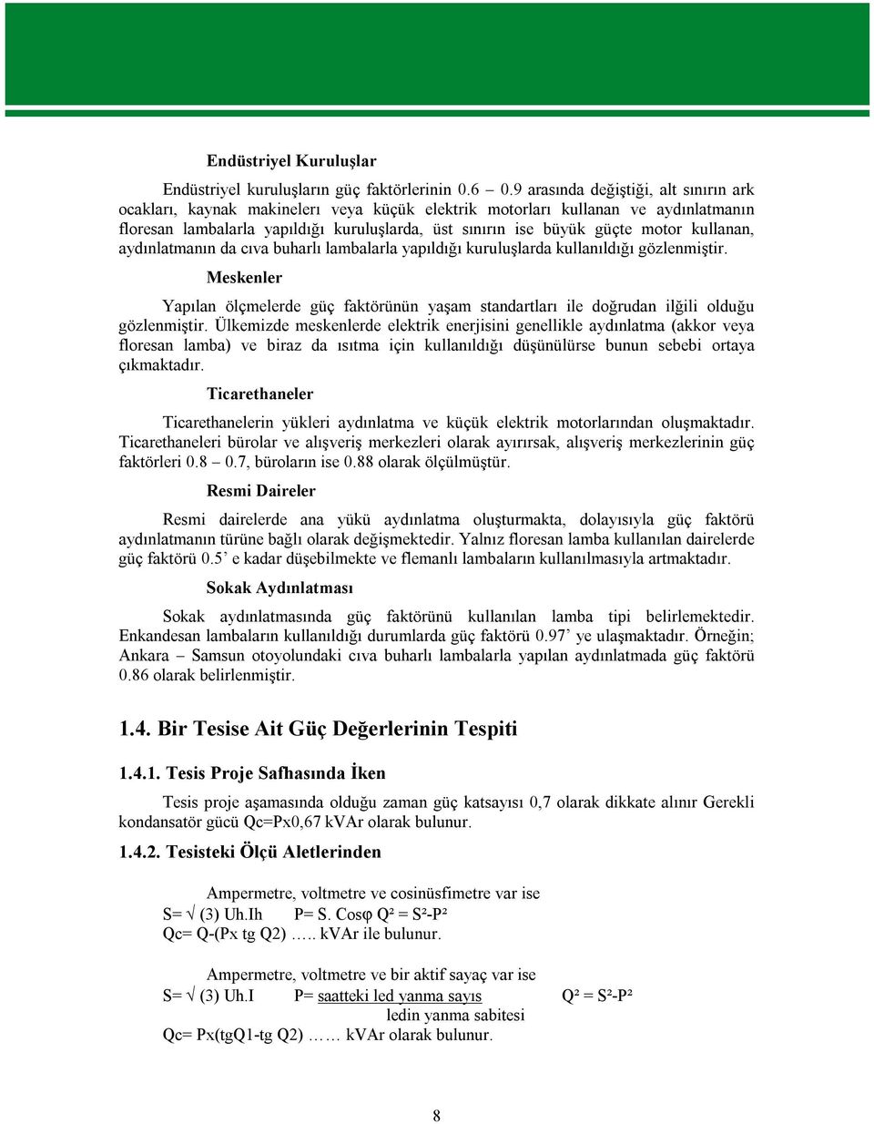 kullanan, aydınlatmanın da cıva buharlı lambalarla yapıldığı kuruluşlarda kullanıldığı gözlenmiştir.