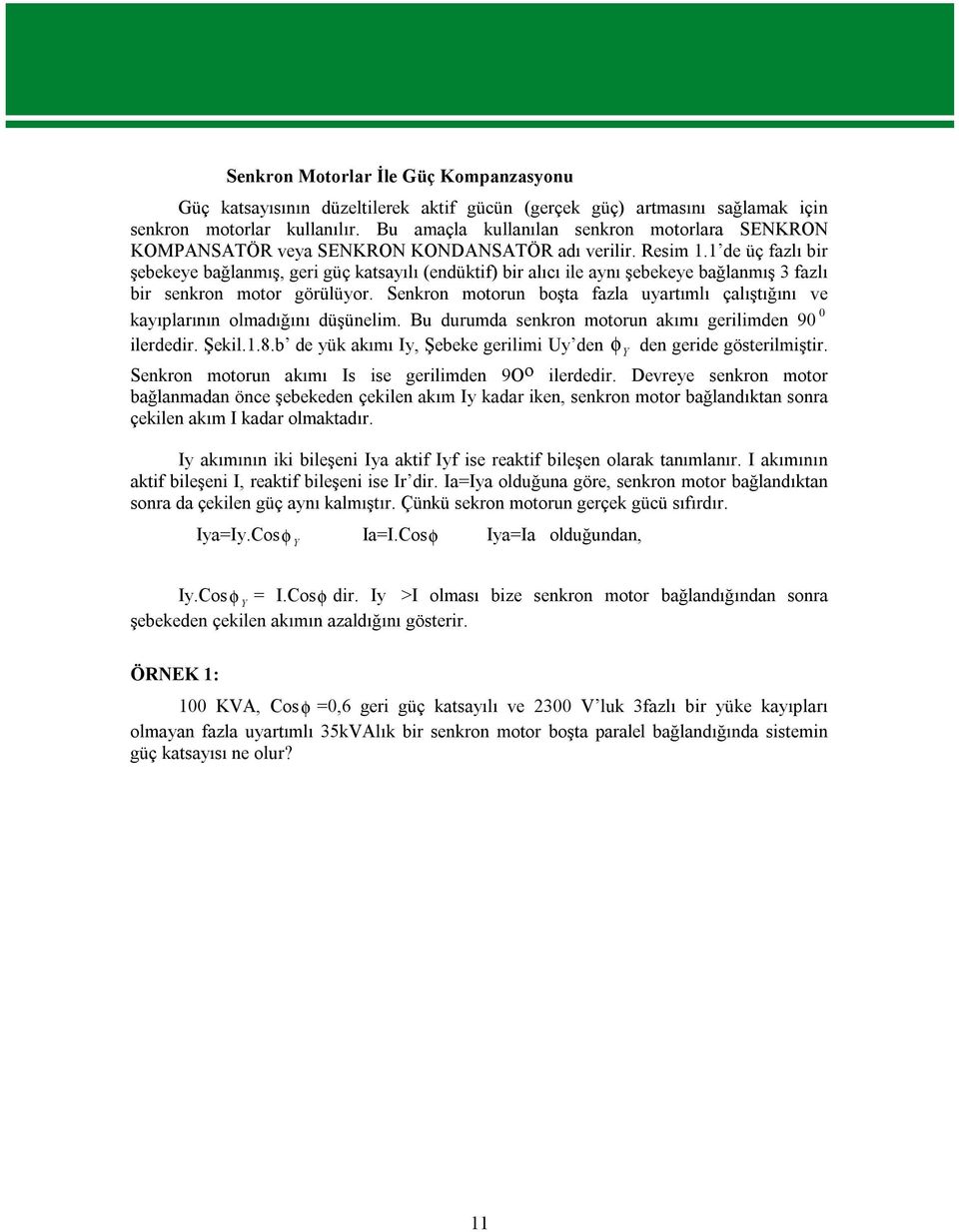 1 de üç fazlı bir şebekeye bağlanmış, geri güç katsayılı (endüktif) bir alıcı ile aynı şebekeye bağlanmış 3 fazlı bir senkron motor görülüyor.