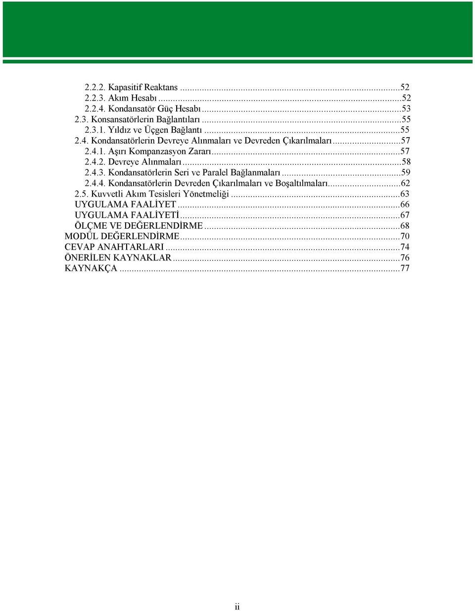 Kondansatörlerin Seri ve Paralel Bağlanmaları...59 2.4.4. Kondansatörlerin Devreden Çıkarılmaları ve Boşaltılmaları...62 2.5. Kuvvetli Akım Tesisleri Yönetmeliği.