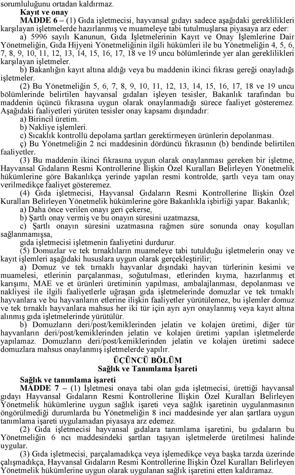 Kanunun, Gıda İşletmelerinin Kayıt ve Onay İşlemlerine Dair Yönetmeliğin, Gıda Hijyeni Yönetmeliğinin ilgili hükümleri ile bu Yönetmeliğin 4, 5, 6, 7, 8, 9, 10, 11, 12, 13, 14, 15, 16, 17, 18 ve 19