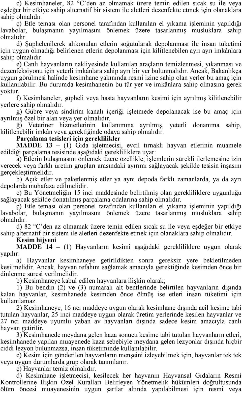 d) Şüphelenilerek alıkonulan etlerin soğutularak depolanması ile insan tüketimi için uygun olmadığı belirlenen etlerin depolanması için kilitlenebilen ayrı ayrı imkânlara sahip olmalıdır.