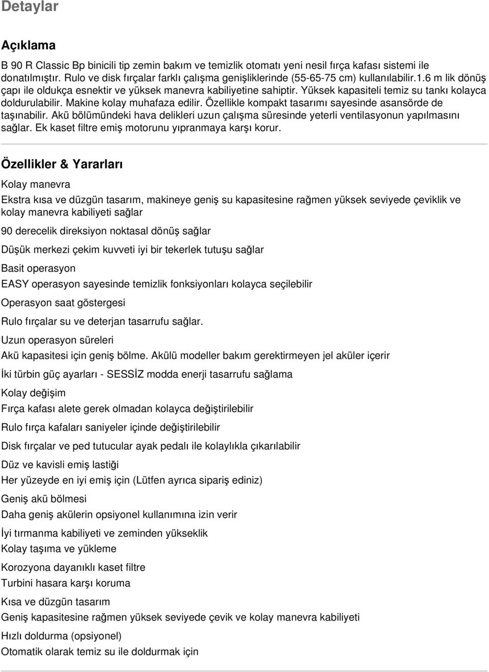 Yüksek kapasiteli temiz su tankı kolayca doldurulabilir. Makine kolay muhafaza edilir. Özellikle kompakt tasarımı sayesinde asansörde de taşınabilir.