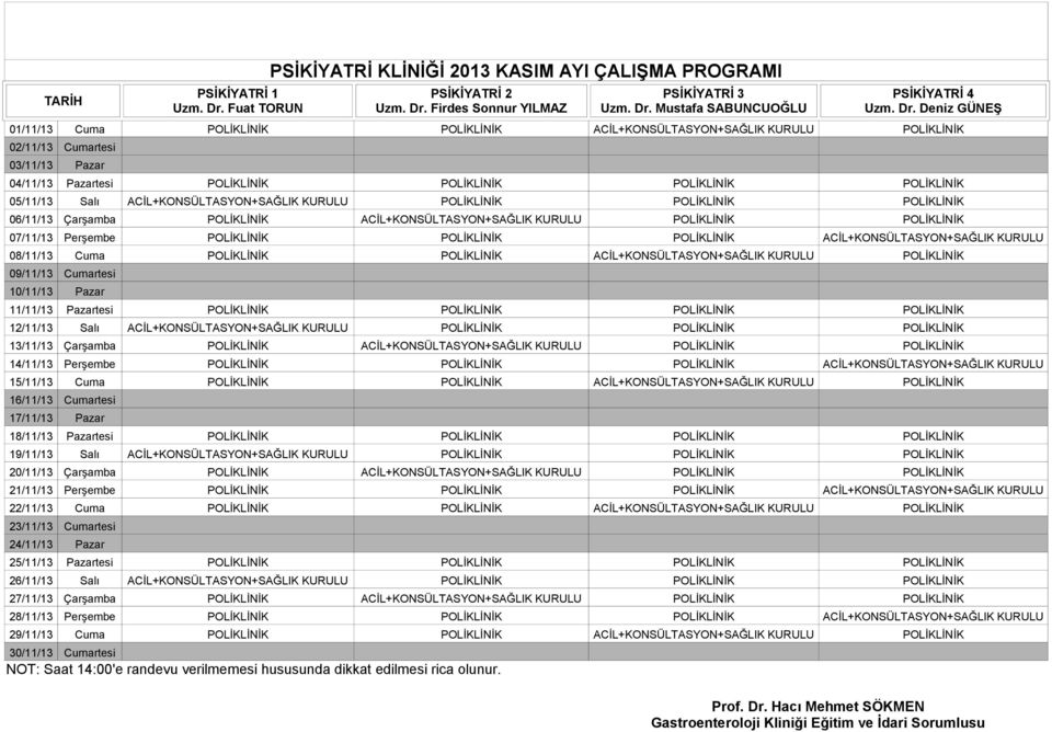 POLİKLİNİK POLİKLİNİK ACİL+KONSÜLTASYON+SAĞLIK KURULU 08/11/13 Cuma POLİKLİNİK POLİKLİNİK ACİL+KONSÜLTASYON+SAĞLIK KURULU POLİKLİNİK 11/11/13 Pazartesi POLİKLİNİK POLİKLİNİK POLİKLİNİK POLİKLİNİK